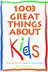 Book cover of 1,003 great things about kids