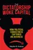 Book cover of The Dictatorship of Woke Capital How Political Correctness Captured Big Business