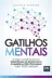 Book cover of Gatilhos Mentais O Guia Completo com Estratégias de Negócios e Comunicações Provadas Para Você Aplicar