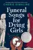 Book cover of Funeral Songs for Dying Girls