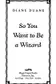 Book cover of So You Want to Be a Wizard