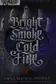 Book cover of Bright smoke, cold fire