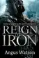 Book cover of Reign of Iron (The Iron Age Trilogy)
