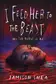 Book cover of I Feed Her to the Beast and the Beast Is Me