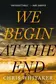 Book cover of We Begin at the End
