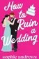 Book cover of How to Ruin a Wedding