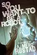 Book cover of So You Want to be a Robot and Other Stories