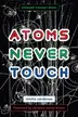 Book cover of Atoms Never Touch