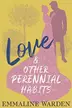 Book cover of Love And Other Perennial Habits