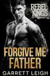 Book cover of Forgive Me Father : Rebel Kings MC